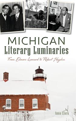 Michigan Literary Luminaries: From Elmore Leonard to Robert Hayden - Anna Clark