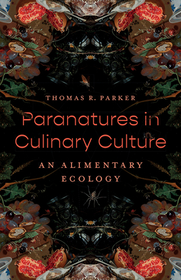 Paranatures in Culinary Culture: An Alimentary Ecology - Thomas R. Parker