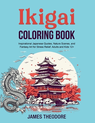 Coperta cărții 'Ikigai Coloring Book: Inspirational Japanese Quotes, Nature Scenes, and Fantasy Art for Stress Relief. Adults and Kids'