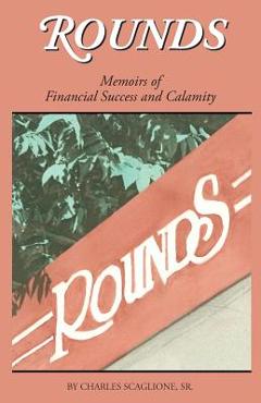 Coperta cărții 'Rounds- Memoirs of Financial Success and Calamity - Charles Scaglione Sr'