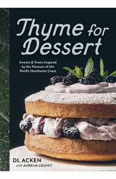 Coperta cărții 'Thyme for Dessert: Sweets and Treats Inspired by the Flavours of the Pacific Northwest Coast - Dl Acken'