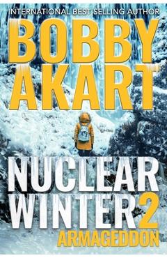 Coperta cărții 'Nuclear Winter Armageddon: Post Apocalyptic Survival Thriller - Bobby Akart'