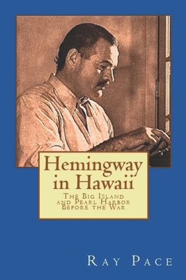 Hemingway in Hawaii: War Would Come, Death Would Follow - Ray Pace