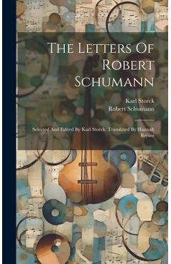 Coperta cărții 'The Letters Of Robert Schumann: Selected And Edited By Karl Storck. Translated By Hannah Bryant - Robert Schumann'