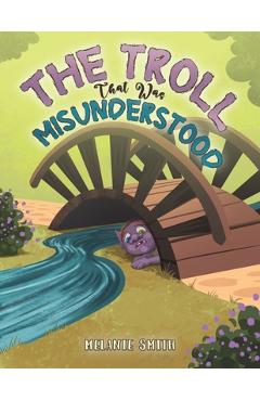 Coperta cărții 'The Troll That Was Misunderstood - Melanie Smith'