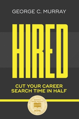 Hired: Cut Your Career Search Time in Half - George C. Murray