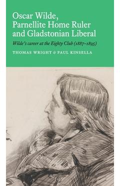 Poza produsului Oscar Wilde, Parnellite Home Ruler and Gladstonian Liberal: Wilde's Career at the Eighty Club (1887-1895) - Thomas Wright