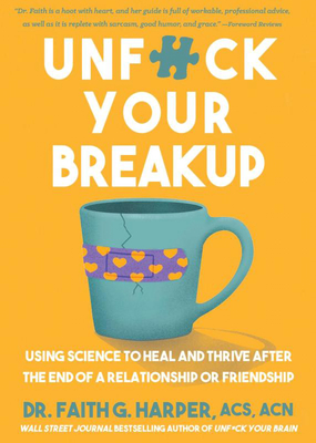 Unfuck Your Breakup: Using Science to Heal and Thrive After the End of a Relationship or Friendship - Faith G. Harper