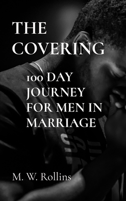 The Covering: 100 Day Journey For Men in Marriage - M. W. Rollins