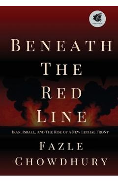 Coperta cărții 'Beneath The Red Line: Iran, Israel, and the Rise of a New Lethal Front - Fazle Chowdhury'