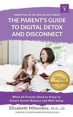 Digital Detox and Disconnect: What All Parents Need to Know to Ensure Screen Balance and Well-Being - Elizabeth Milovidov