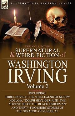 Poza produsului The Collected Supernatural and Weird Fiction of Washington Irving: Volume 2-Including Three Novelettes 'The Legend of Sleepy Hollow, ' 'Dolph Heyliger - Washington Irving