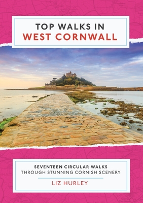 Top Walks in West Cornwall.: Thirteen Circular Walks Through Stunning Cornish Scenery - Liz Hurley