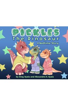 Coperta cărții 'Pickles The Dinosaur A Bedtime Story - Greg Ayala'