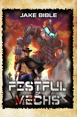 A Fistful of Mechs: A Battle Mech Sci-Fi Series - Jake Bible