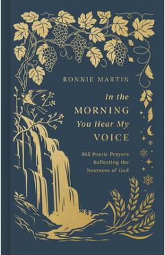 Poza produsului In the Morning You Hear My Voice: 365 Poetic Prayers Reflecting the Nearness of God - Ronnie Martin