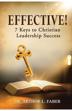 Coperta cărții 'Effective! Seven Keys to Christian Leadership Success - Arthor L. Faber'