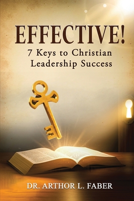 Effective! Seven Keys to Christian Leadership Success - Arthor L. Faber