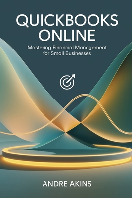 QuickBooks Online 2025: Mastering Financial Management for Small Businesses - Andre Akins