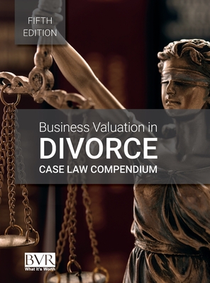 Business Valuation in Divorce Case Law Compendium, Fifth Edition - Sylvia Golden