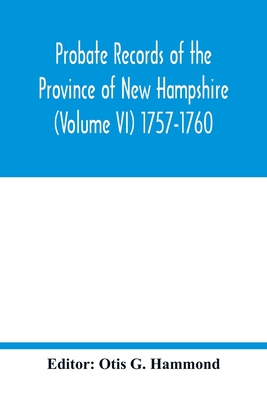 Probate Records of the Province of New Hampshire (Volume VI) 1757-1760 - Otis G. Hammond