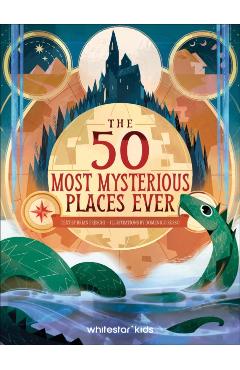 The 50 Most Mysterious Places Ever - Brian Freschi