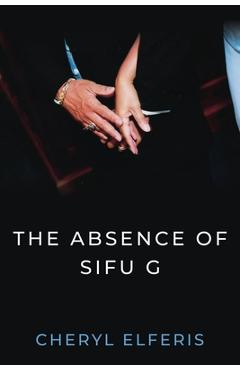 Coperta cărții 'The Absence Of Sifu G - Cheryl Elferis'