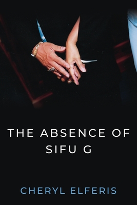 The Absence Of Sifu G - Cheryl Elferis