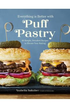 Poza produsului Everything Is Better with Puff Pastry: 60 Simple, Decadent Recipes to Elevate Your Baking - Izabella Jakubec