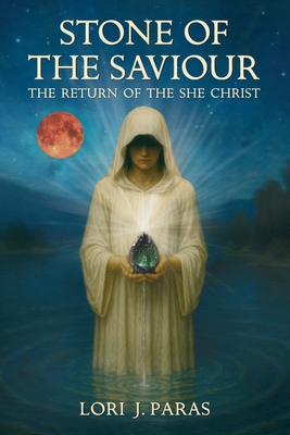 Stone of the Saviour: The Return of the She Christ - Lori J. Paras
