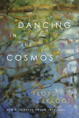 Dancing in the Cosmos: New and Selected Poems, 1973-2024 - Floyd Skloot