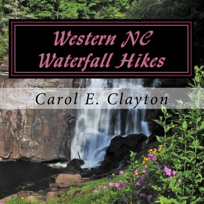 Western NC Waterfall Hikes: A Guide for Casual Hikers - Cynthia G. Clayton