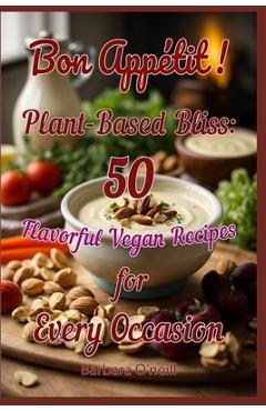 Coperta cărții 'Bon Appetit! Plant-Based Bliss: 50 Flavorful Vegan Recipes for Every Occasion - Tania O'neill'