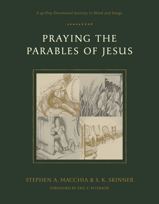 Praying the Parables of Jesus: A 40-Day Devotional Journey in Word and Image - Stephen A. Macchia
