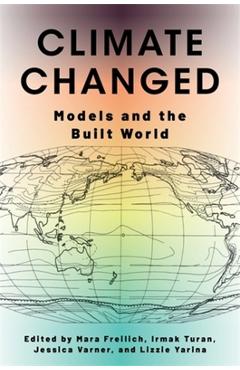 Poza produsului Climate Changed: Models and the Built World - Mara Freilich