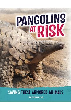 Coperta cărții 'Pangolins at Risk: Saving These Armored Animals - Kathryn Clay'