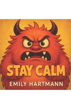 Coperta cărții 'Stay Calm: Children's Book about Anger, Emotions and Big Feelings for Kids, Preschool and Kindergarten, Ages 2-6 -'