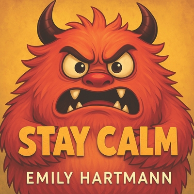 Stay Calm: Children's Book about Anger, Emotions and Big Feelings for Kids, Preschool and Kindergarten, Ages 2-6 - Emily Hartmann