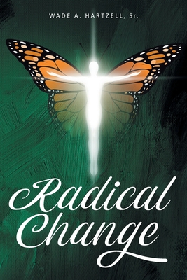 Radical Change: A 40-Day Journey Toward The Transformed and Renewed You - Wade A. Hartzell
