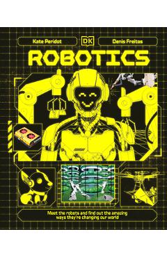 Poza produsului Robotics: Meet the Robots and Find Out the Amazing Ways They're Changing Our World - Kate Peridot