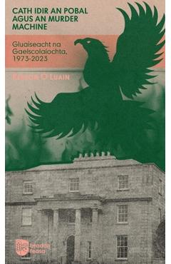 Poza produsului Cath idir an Pobal agus an Murder Machine: Gluaiseacht na Gaelscolaíochta, 1973-2023 - Kerron Ó. Luain