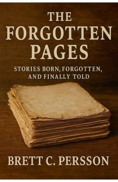 Coperta cărții 'The Forgotten Pages: Stories Born, Forgotten, and Finally Told - Brett C. Persson'