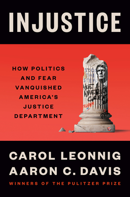 Injustice: How Politics and Fear Vanquished America's Justice Department - Carol Leonnig