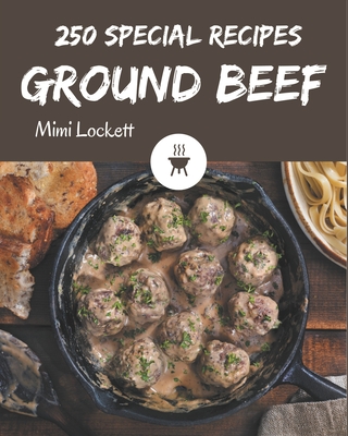 Coperta cărții '250 Special Ground Beef Recipes: Best-ever Ground Beef Cookbook for Beginners - Mimi Lockett'