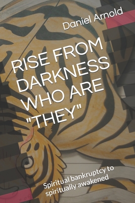 Rise from Darkness Who Are They: Memoir from spiritual bankruptcy to spiritually awakened - Daniel A. Arnold
