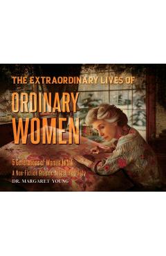 Coperta cărții 'The Extraordinary Lives Of Ordinary Women: 5 Generations of Women In Ink A Non Fiction Graphic Autoethnography -'