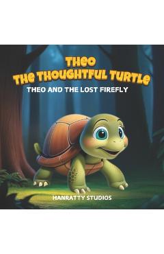 Coperta cărții 'Theo The Thoughtful Turtle: : Theo and The Lost Firefly. A Kids Reading Book For Ages 4-6 - Hanratty Studios'