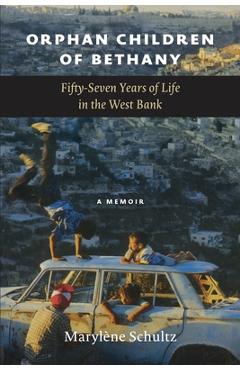 Coperta cărții 'Orphan Children of Bethany: Fifly-Seven Years of Life in the Westbank - Marylène Schultz'
