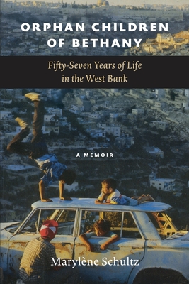 Coperta cărții 'Orphan Children of Bethany: Fifly-Seven Years of Life in the Westbank - Marylène Schultz'