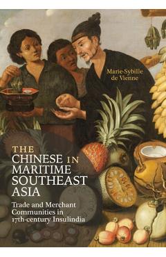 Poza produsului The Chinese in Maritime Southeast Asia: Trade and Merchant Communities in 17th-Century Insulindia - Marie-sybille De Vienne